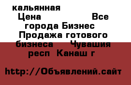 кальянная Spirit Hookah › Цена ­ 1 000 000 - Все города Бизнес » Продажа готового бизнеса   . Чувашия респ.,Канаш г.